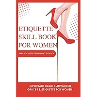 ETIQUETTE SKILL BOOK FOR WOMEN: Important Basic & Advanced Graces & Etiquettes for Women ETIQUETTE SKILL BOOK FOR WOMEN: Important Basic & Advanced Graces & Etiquettes for Women Paperback Kindle