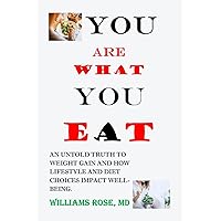 YOU ARE WHAT YOU EAT.: AN UNTOLD TRUTH TO WEIGHT GAIN AND HOW LIFESTYLE AND DIET CHOICES IMPACT WELLBEING. YOU ARE WHAT YOU EAT.: AN UNTOLD TRUTH TO WEIGHT GAIN AND HOW LIFESTYLE AND DIET CHOICES IMPACT WELLBEING. Kindle Paperback