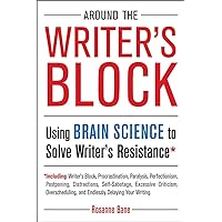 Around the Writer's Block: Using Brain Science to Solve Writer's Resistance Around the Writer's Block: Using Brain Science to Solve Writer's Resistance Paperback Kindle