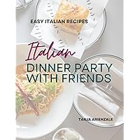 Italian Dinner Party with Friends: Easy Italian Recipes
