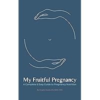 My Fruitful Pregnancy: A Complete & Easy Guide to Pregnancy Nutrition My Fruitful Pregnancy: A Complete & Easy Guide to Pregnancy Nutrition Kindle
