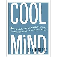 Cool Mind: 11 Easy Ways to Relieve Stress, Boost Self-Confidence, and Improve Concentration in School, Sports, and Life Cool Mind: 11 Easy Ways to Relieve Stress, Boost Self-Confidence, and Improve Concentration in School, Sports, and Life Paperback Kindle