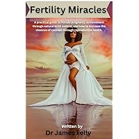 Fertility Miracles : A practical guide to female pregnancy achievement through natural birth control, and how to increase the chances of concept through reproductive health. Fertility Miracles : A practical guide to female pregnancy achievement through natural birth control, and how to increase the chances of concept through reproductive health. Kindle Paperback