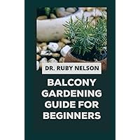 BALCONY GARDENING GUIDE FOR BEGINNERS: Learn Simple Step By Step Process on How to Grow Flowers or Plant Vegetables in Your Balcony and Backyard BALCONY GARDENING GUIDE FOR BEGINNERS: Learn Simple Step By Step Process on How to Grow Flowers or Plant Vegetables in Your Balcony and Backyard Hardcover Paperback