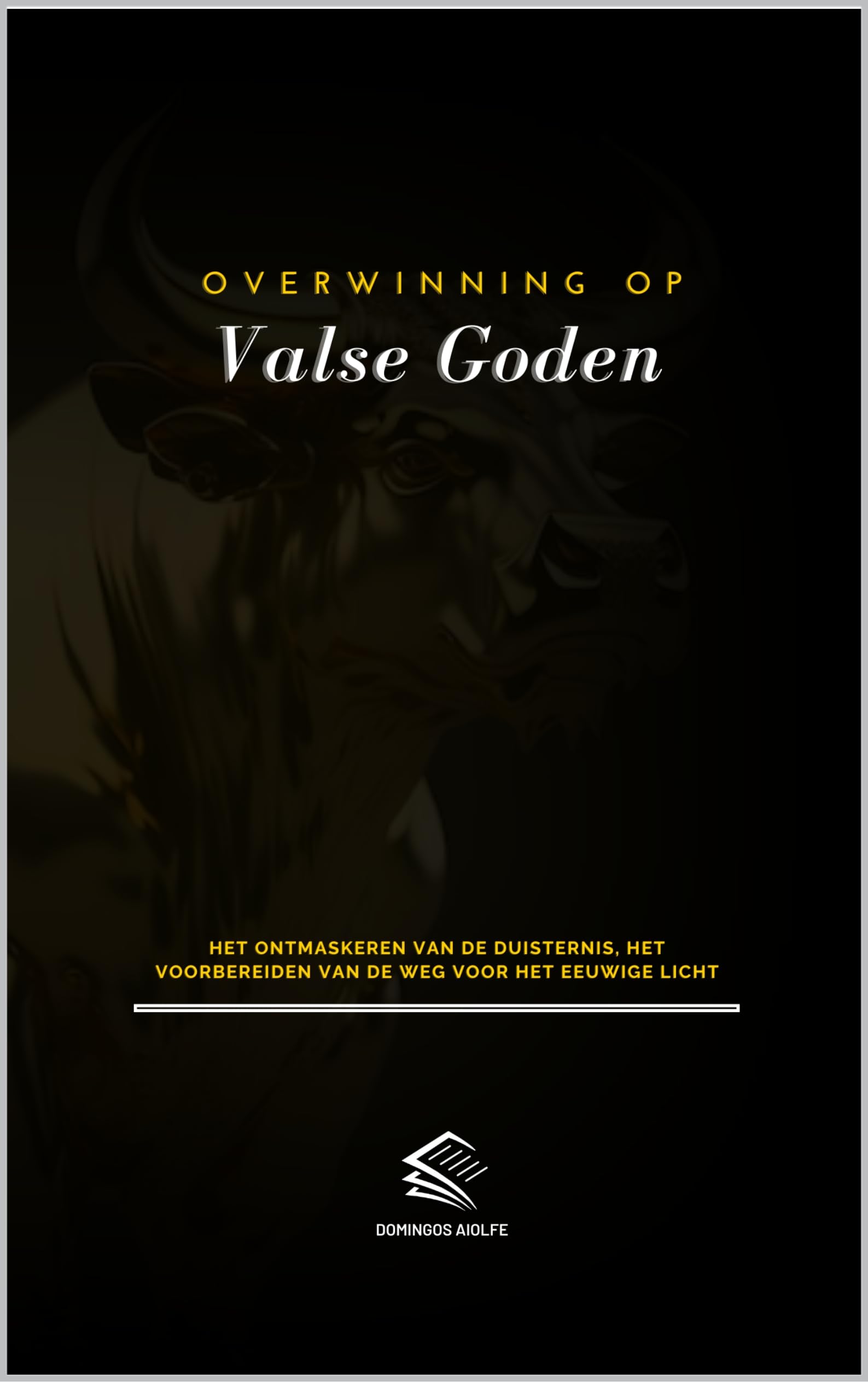 Overwinning op Valse Goden: Het ontmaskeren van de duisternis, het voorbereiden van de weg voor het eeuwige licht (Spirituele Begeleiding) (Dutch Edition)