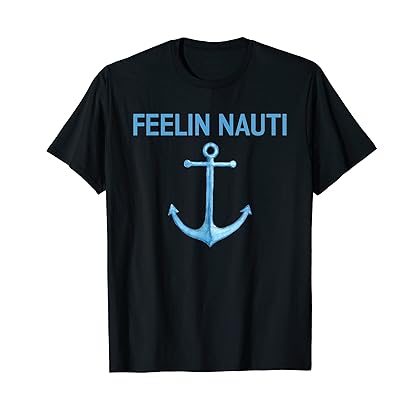 Feeling Nauti Funny Sailing Boating T Shirt Gift