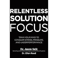 Relentless Solution Focus: Train Your Mind to Conquer Stress, Pressure, and Underperformance Relentless Solution Focus: Train Your Mind to Conquer Stress, Pressure, and Underperformance Hardcover Audible Audiobook Kindle
