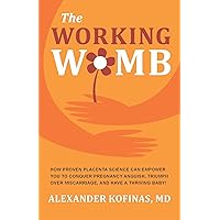 THE WORKING WOMB: How proven placenta science can empower you to conquer pregnancy anguish, triumph over miscarriage, and have a thriving baby! THE WORKING WOMB: How proven placenta science can empower you to conquer pregnancy anguish, triumph over miscarriage, and have a thriving baby! Kindle Paperback Hardcover