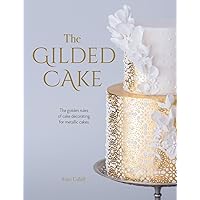 The Gilded Cake: The Golden Rules of Cake Decorating for Metallic Cakes The Gilded Cake: The Golden Rules of Cake Decorating for Metallic Cakes Hardcover Kindle