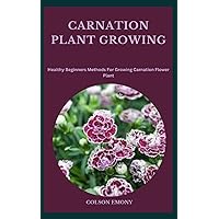 CARNATION PLANT GROWING: Healthy Beginners Methods For Growing Carnation Flower Plant CARNATION PLANT GROWING: Healthy Beginners Methods For Growing Carnation Flower Plant Paperback Kindle