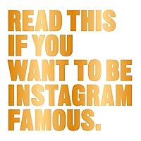 Read This if You Want to Be Instagram Famous: (Tips on photographic techniques, captioning, codes of conduct, kit and managing your account) Read This if You Want to Be Instagram Famous: (Tips on photographic techniques, captioning, codes of conduct, kit and managing your account) Paperback