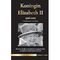 Koningin Elizabeth II: Het leven, de tijden en het glorieuze 70-jarige bewind van Engelands iconische platina-monarch (1926-2022) - Haar strijd om het ... (Koninklijke Familie) (Dutch Edition)