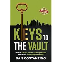 Keys To The Vault: How to achieve wealth, unlock potential, and attract other people’s money Keys To The Vault: How to achieve wealth, unlock potential, and attract other people’s money Paperback Kindle Hardcover
