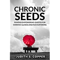 Chronic Seeds: Famous Empowering Quotes for Chronic Illness and Pain Suffering Chronic Seeds: Famous Empowering Quotes for Chronic Illness and Pain Suffering Paperback Kindle Hardcover