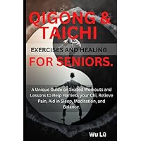 QIGONG & TAICHI EXERCISES AND HEALING FOR SENIORS.: A unique guide on seated workouts and lessons to help harness your chi, enhance concentration, relieve pain, aid in sleep, meditation, and balance. QIGONG & TAICHI EXERCISES AND HEALING FOR SENIORS.: A unique guide on seated workouts and lessons to help harness your chi, enhance concentration, relieve pain, aid in sleep, meditation, and balance. Paperback Kindle