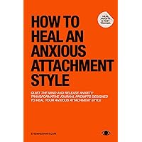 How To Heal An Anxious Attachment Style: A Self Therapy Journal to Conquer Anxiety & Become Secure in Relationships How To Heal An Anxious Attachment Style: A Self Therapy Journal to Conquer Anxiety & Become Secure in Relationships Paperback