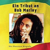 Ein Tribut an Bob Marley: Die illustrierte Biografie (German Edition) Ein Tribut an Bob Marley: Die illustrierte Biografie (German Edition) Paperback