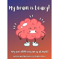 My Brain is Leaky!: Why does ADHD keep me up at night? (ADHD and Me) My Brain is Leaky!: Why does ADHD keep me up at night? (ADHD and Me) Kindle Paperback