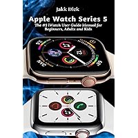 Apple Watch Series 5: The #1 iWatch User Guide Manual for Beginners, Adults and Kids