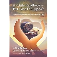 The Little Handbook Of Pet Grief Support: How To Help Someone Mourning The Loss Of A Pet The Little Handbook Of Pet Grief Support: How To Help Someone Mourning The Loss Of A Pet Paperback Kindle