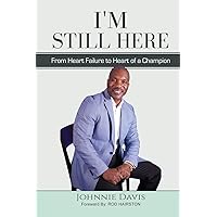 I'm Still Here: From Heart Failure to Heart of a Champion I'm Still Here: From Heart Failure to Heart of a Champion Paperback Kindle