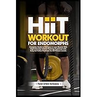 HIIT WORKOUT FOR ENDOMORPHS: Complete Guide to Fat Loss & Lean Muscle With High-Intensity Interval Training Explained with Easy-to-Follow Routines for All Fitness Levels HIIT WORKOUT FOR ENDOMORPHS: Complete Guide to Fat Loss & Lean Muscle With High-Intensity Interval Training Explained with Easy-to-Follow Routines for All Fitness Levels Paperback Kindle Hardcover
