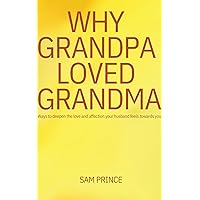 WHY GRANDPA LOVED GRANDMA: Ways to deepen the love and affection your husband feels towards you.