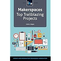 Makerspaces: Top Trailblazing Projects, A LITA Guide (Lita Guides) Makerspaces: Top Trailblazing Projects, A LITA Guide (Lita Guides) Paperback Kindle