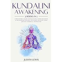 Kundalini Awakening: 3 Books in 1: A Beginner’s Guide to Elevating Consciousness & Developing Psychic Intuition-Activate Your 3rd Eye Chakra & Transcend (Psychic Spirituality) Kundalini Awakening: 3 Books in 1: A Beginner’s Guide to Elevating Consciousness & Developing Psychic Intuition-Activate Your 3rd Eye Chakra & Transcend (Psychic Spirituality) Paperback Kindle Hardcover
