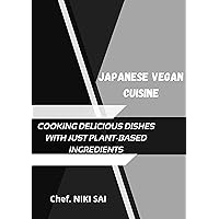Japanese Vegan Cuisine: Cooking Delicious Dishes with just Plant-Based Ingredients Japanese Vegan Cuisine: Cooking Delicious Dishes with just Plant-Based Ingredients Kindle Paperback