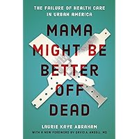 Mama Might Be Better Off Dead: The Failure of Health Care in Urban America Mama Might Be Better Off Dead: The Failure of Health Care in Urban America Paperback Kindle Audible Audiobook Hardcover Audio CD