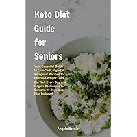 Keto Diet Guide for Seniors: Your Essential Guide to Low-Carb, High-Fat Ketogenic Recipes for Effective Weight Loss, Eat Well Every Day and Regain Confidence for Seniors, 30 Days Meal Plan Included Keto Diet Guide for Seniors: Your Essential Guide to Low-Carb, High-Fat Ketogenic Recipes for Effective Weight Loss, Eat Well Every Day and Regain Confidence for Seniors, 30 Days Meal Plan Included Paperback Kindle