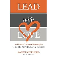 Lead with Love: 10 Heart-Centered Strategies to Build a More Profitable Business Lead with Love: 10 Heart-Centered Strategies to Build a More Profitable Business Paperback Kindle