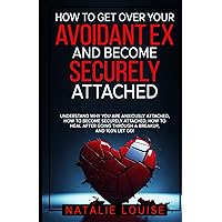 How to Get Over Your Avoidant Ex and Become Securely Attached: Understand WHY you are anxiously attached, HOW to become securely attached, HOW to heal after going through a breakup, and 100% let go! How to Get Over Your Avoidant Ex and Become Securely Attached: Understand WHY you are anxiously attached, HOW to become securely attached, HOW to heal after going through a breakup, and 100% let go! Paperback Kindle