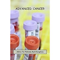 Advanced Cancer: Advice For Patients And Caregivers