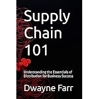 Supply Chain 101: Understanding the Essentials of Distribution for Business Success Supply Chain 101: Understanding the Essentials of Distribution for Business Success Paperback Kindle