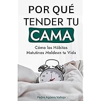 Por qué Tender tu Cama: Cómo los Hábitos Matutinos Moldean tu Vida (Spanish Edition)