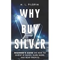 Why Buy Silver: Beginner’s Guide on How to Invest in Silver, Earn More, and Reap Profits (Kenosis Books: Investing in Bear Markets) Why Buy Silver: Beginner’s Guide on How to Invest in Silver, Earn More, and Reap Profits (Kenosis Books: Investing in Bear Markets) Paperback Kindle Hardcover