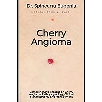 Comprehensive Treatise on Cherry Angioma: Pathophysiology, Clinical Manifestations, and Management