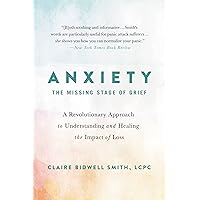 Anxiety: The Missing Stage of Grief: A Revolutionary Approach to Understanding and Healing the Impact of Loss Anxiety: The Missing Stage of Grief: A Revolutionary Approach to Understanding and Healing the Impact of Loss Paperback Audible Audiobook Kindle Hardcover Audio CD