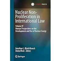 Nuclear Non-Proliferation in International Law - Volume IV: Human Perspectives on the Development and Use of Nuclear Energy Nuclear Non-Proliferation in International Law - Volume IV: Human Perspectives on the Development and Use of Nuclear Energy Kindle Hardcover