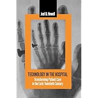 Technology in the Hospital: Transforming Patient Care in the Early Twentieth Century Technology in the Hospital: Transforming Patient Care in the Early Twentieth Century Paperback Hardcover