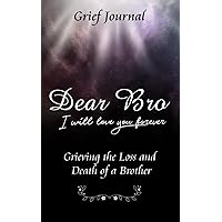 Dear Bro I Will Love You Forever Grief Journal - Grieving the Loss and Death of a Brother: Memory Book for Processing Death | Beautiful Galaxy and Black Design (Books with Writing Prompts)