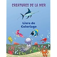 Creatures de la Mer Livre de Coloriage: Sea Creatures Coloring Book: Livre de coloriage sur la vie marine, pour les enfants de 4 à 8 ans, animaux de ... animaux marins sous-marins. (French Edition)