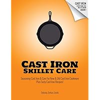 CAST IRON SKILLET CARE: Seasoning Cast Iron and Care for New and Old Cast Iron Cookware Plus Tasty Cast Iron Skillet Recipes (Cast Iron - Everything You Need To Know) CAST IRON SKILLET CARE: Seasoning Cast Iron and Care for New and Old Cast Iron Cookware Plus Tasty Cast Iron Skillet Recipes (Cast Iron - Everything You Need To Know) Paperback Kindle