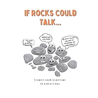If Rocks Could Talk...: Stories from Scripture If Rocks Could Talk...: Stories from Scripture Paperback Kindle