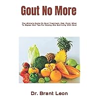 Gout No More: The Ultimate Guide On Gout Treatment, Diet, Food, What To Expect And Tips For Coping And Surviving With Gout Gout No More: The Ultimate Guide On Gout Treatment, Diet, Food, What To Expect And Tips For Coping And Surviving With Gout Paperback Kindle