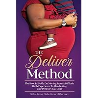 The Deliver Method: The How To Guide on Moving From A Difficult Birth Experience to Manifesting Your Perfect VBAC Story (Empowering Your Childbirth Mindset Series) The Deliver Method: The How To Guide on Moving From A Difficult Birth Experience to Manifesting Your Perfect VBAC Story (Empowering Your Childbirth Mindset Series) Paperback Kindle