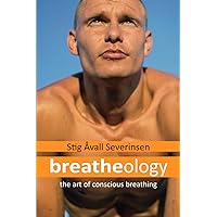 Breatheology - The Art of Conscious Breathing: (More Energy, Less Stress, Increased Focus, Better Workouts, Relax on Demand, Optimize Health, Peak Performance) Breatheology - The Art of Conscious Breathing: (More Energy, Less Stress, Increased Focus, Better Workouts, Relax on Demand, Optimize Health, Peak Performance) Paperback