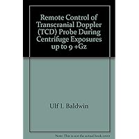 Remote Control of Transcranial Doppler (TCD) Probe During Centrifuge Exposures up to 9 +Gz Remote Control of Transcranial Doppler (TCD) Probe During Centrifuge Exposures up to 9 +Gz Paperback